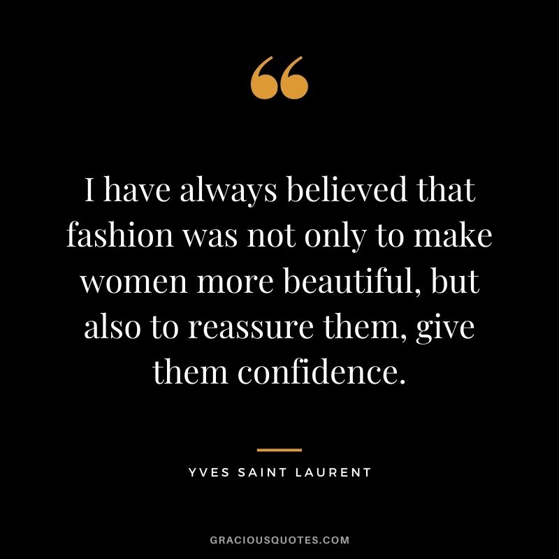 I-have-always-believed-that-fashion-was-not-only-to-make-women-more-beautiful-but-also-to-reassure-them-give-them-confidence.-1